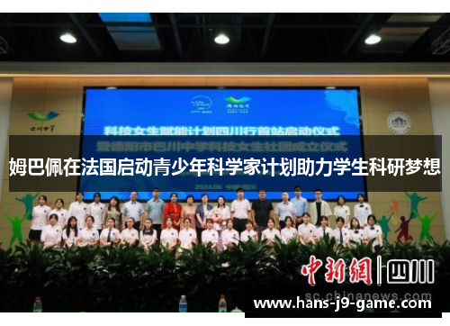 姆巴佩在法国启动青少年科学家计划助力学生科研梦想