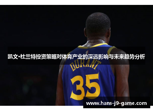 凯文·杜兰特投资策略对体育产业的深远影响与未来趋势分析