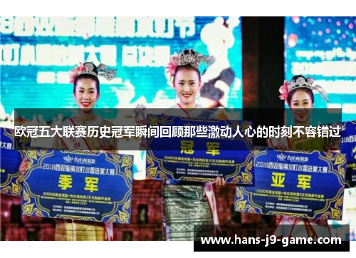 欧冠五大联赛历史冠军瞬间回顾那些激动人心的时刻不容错过