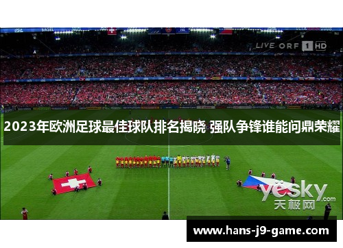 2023年欧洲足球最佳球队排名揭晓 强队争锋谁能问鼎荣耀