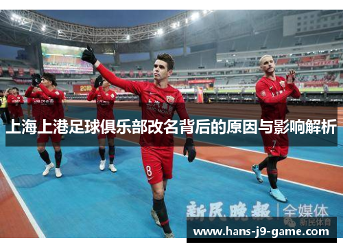 上海上港足球俱乐部改名背后的原因与影响解析
