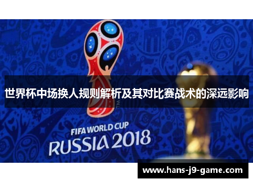 世界杯中场换人规则解析及其对比赛战术的深远影响