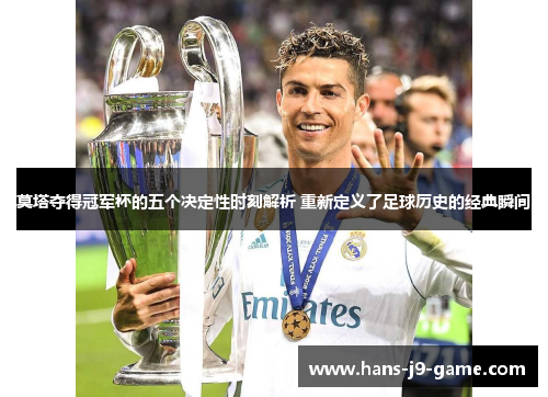 莫塔夺得冠军杯的五个决定性时刻解析 重新定义了足球历史的经典瞬间