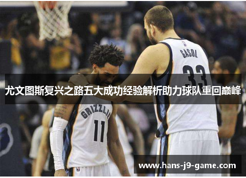 尤文图斯复兴之路五大成功经验解析助力球队重回巅峰